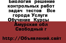 Биология: решение контрольных работ, задач, тестов - Все города Услуги » Обучение. Курсы   . Амурская обл.,Свободный г.